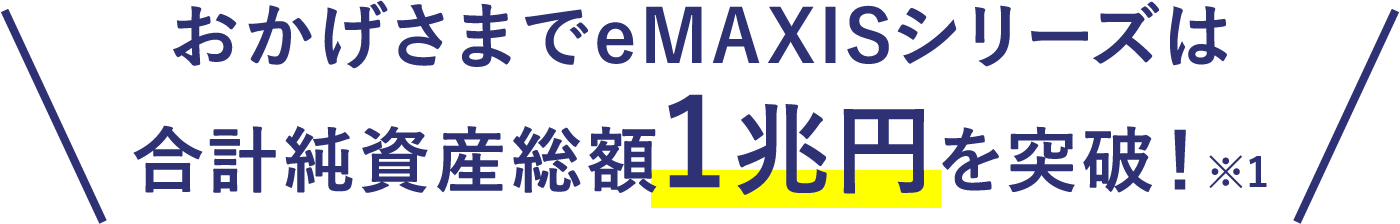 おかげさまで2021年1月7日にeMAXISシリーズは合計純資産総額1兆円を突破！※1